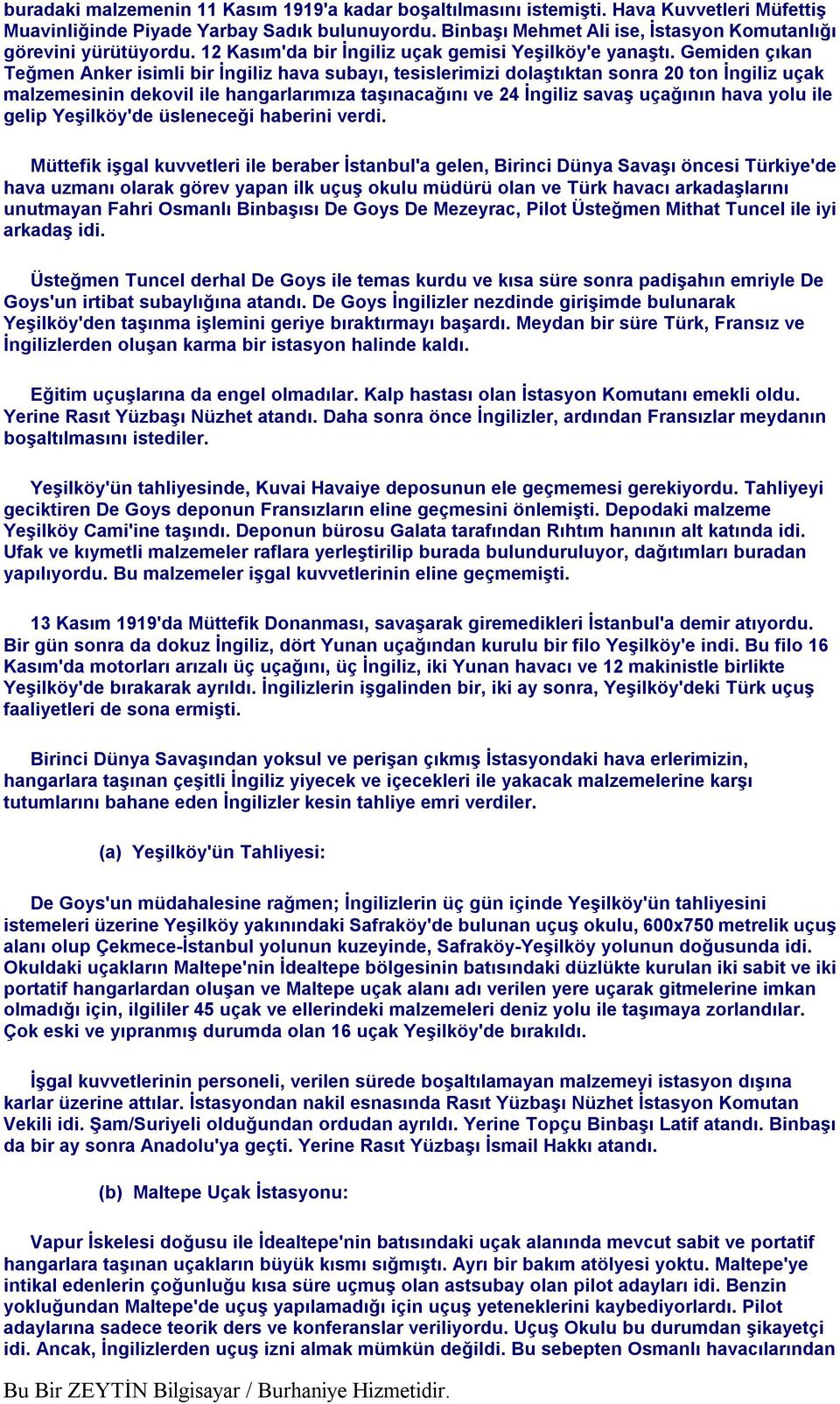 Gemiden çıkan Teğmen Anker isimli bir İngiliz hava subayı, tesislerimizi dolaştıktan sonra 20 ton İngiliz uçak malzemesinin dekovil ile hangarlarımıza taşınacağını ve 24 İngiliz savaş uçağının hava