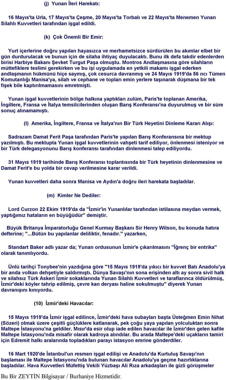 Bunu ilk defa takdir edenlerden birisi Harbiye Bakanı Şevket Turgut Paşa olmuştu.