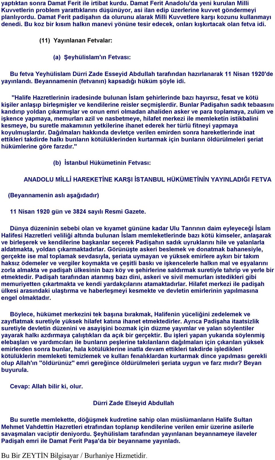 (11) Yayınlanan Fetvalar: (a) Şeyhülislam'ın Fetvası: Bu fetva Yeyhülislam Dürri Zade Esseyid Abdullah tarafından hazırlanarak 11 Nisan 1920'de yayınlandı.