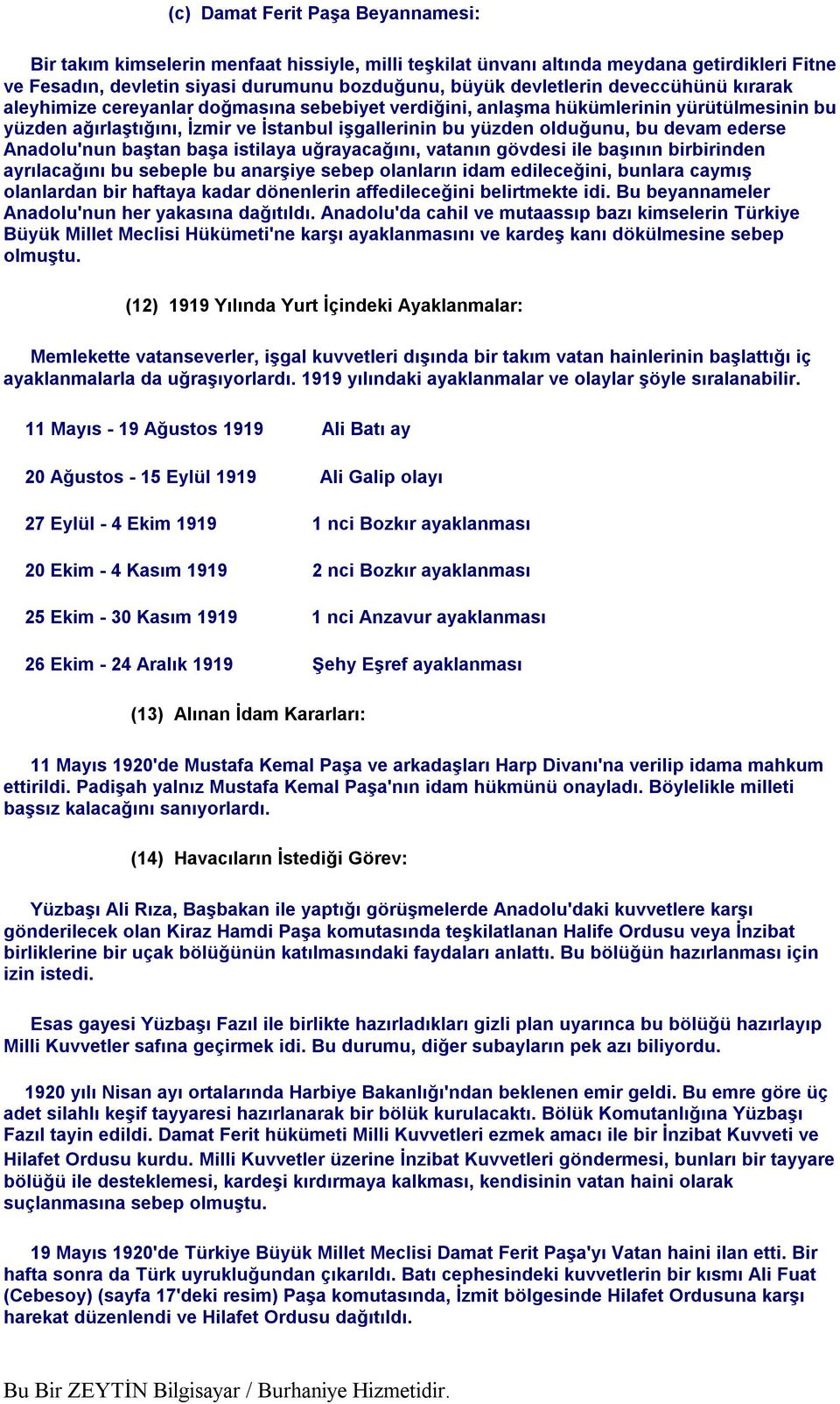 ederse Anadolu'nun baştan başa istilaya uğrayacağını, vatanın gövdesi ile başının birbirinden ayrılacağını bu sebeple bu anarşiye sebep olanların idam edileceğini, bunlara caymış olanlardan bir