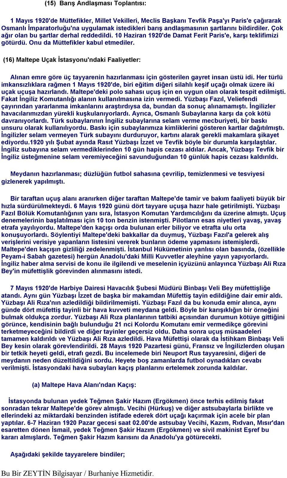 (16) Maltepe Uçak İstasyonu'ndaki Faaliyetler: Alınan emre göre üç tayyarenin hazırlanması için gösterilen gayret insan üstü idi.