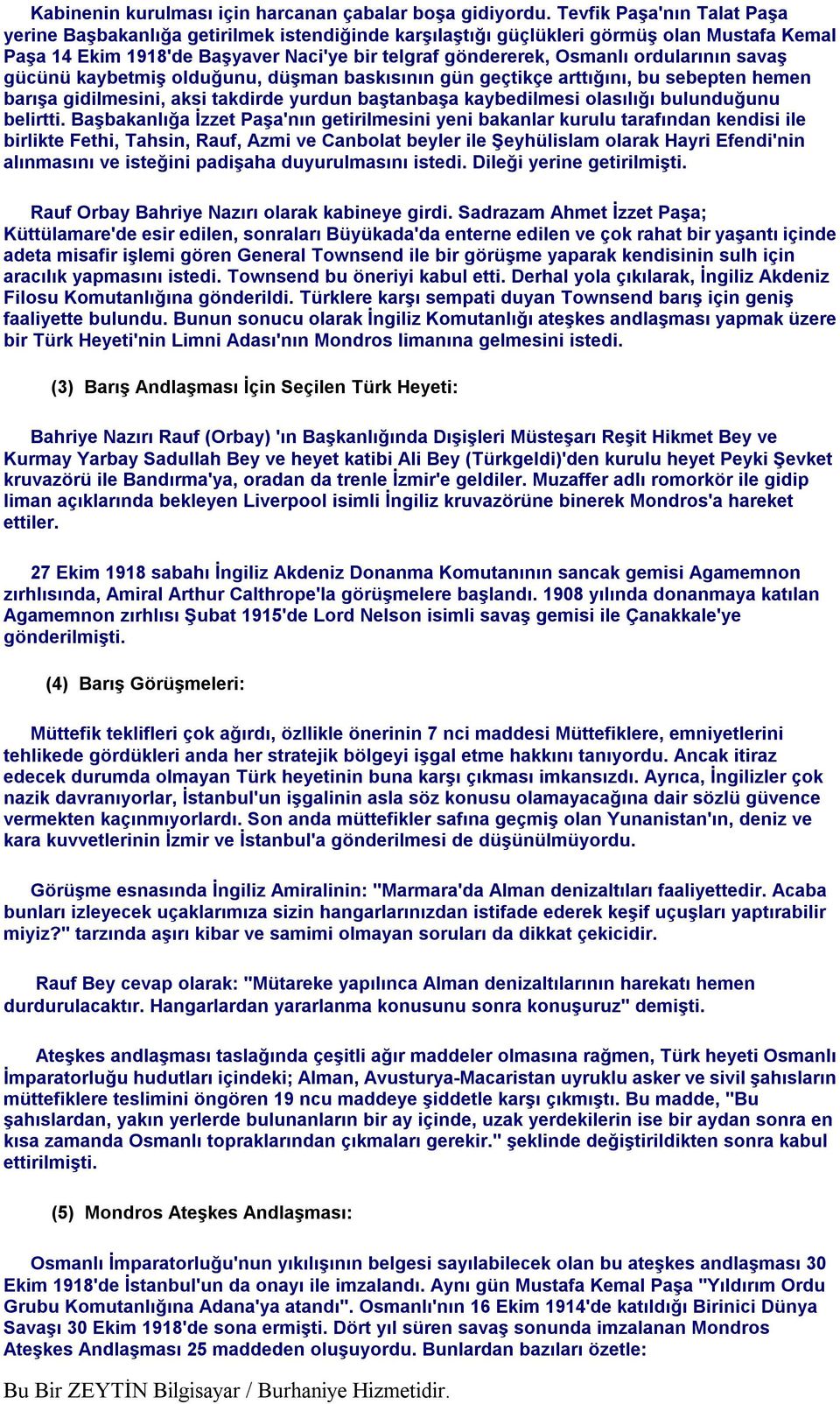 ordularının savaş gücünü kaybetmiş olduğunu, düşman baskısının gün geçtikçe arttığını, bu sebepten hemen barışa gidilmesini, aksi takdirde yurdun baştanbaşa kaybedilmesi olasılığı bulunduğunu