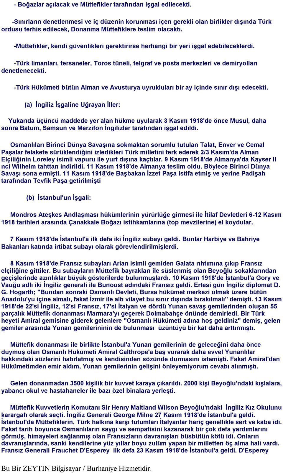 -Müttefikler, kendi güvenlikleri gerektirirse herhangi bir yeri işgal edebileceklerdi. -Türk limanları, tersaneler, Toros tüneli, telgraf ve posta merkezleri ve demiryolları denetlenecekti.