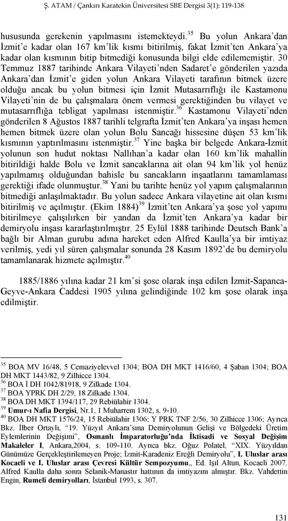 30 Temmuz 1887 tarihinde Ankara Vilayeti nden Sadaret e gönderilen yazıda Ankara dan İzmit e giden yolun Ankara Vilayeti tarafının bitmek üzere olduğu ancak bu yolun bitmesi için İzmit Mutasarrıflığı