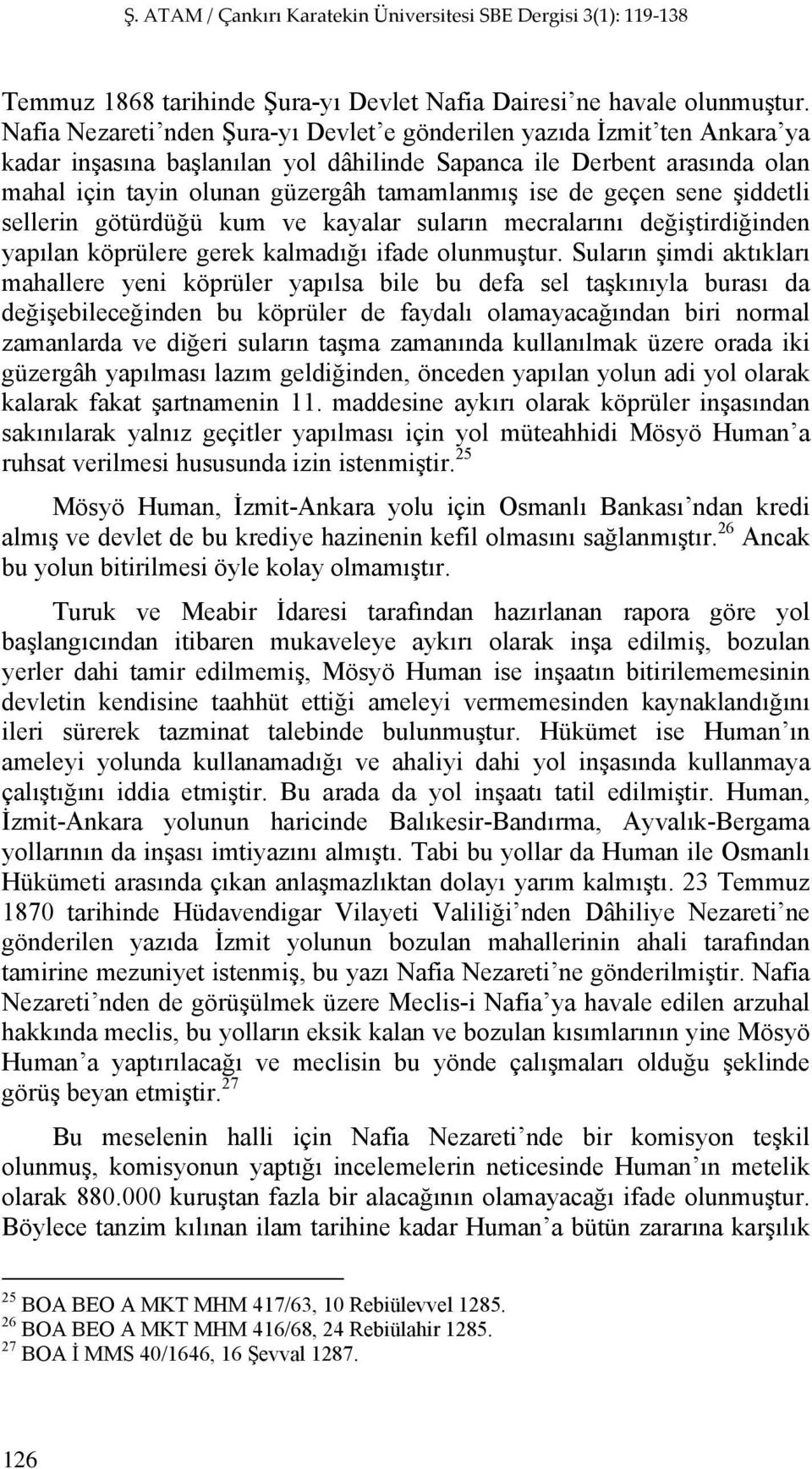 de geçen sene şiddetli sellerin götürdüğü kum ve kayalar suların mecralarını değiştirdiğinden yapılan köprülere gerek kalmadığı ifade olunmuştur.