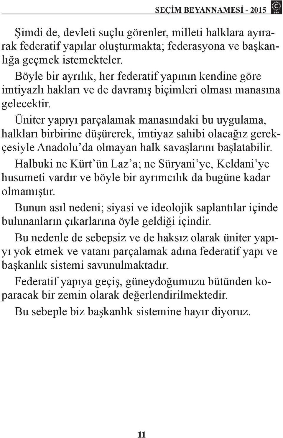 Üniter yapıyı parçalamak manasındaki bu uygulama, halkları birbirine düşürerek, imtiyaz sahibi olacağız gerekçesiyle Anadolu da olmayan halk savaşlarını başlatabilir.