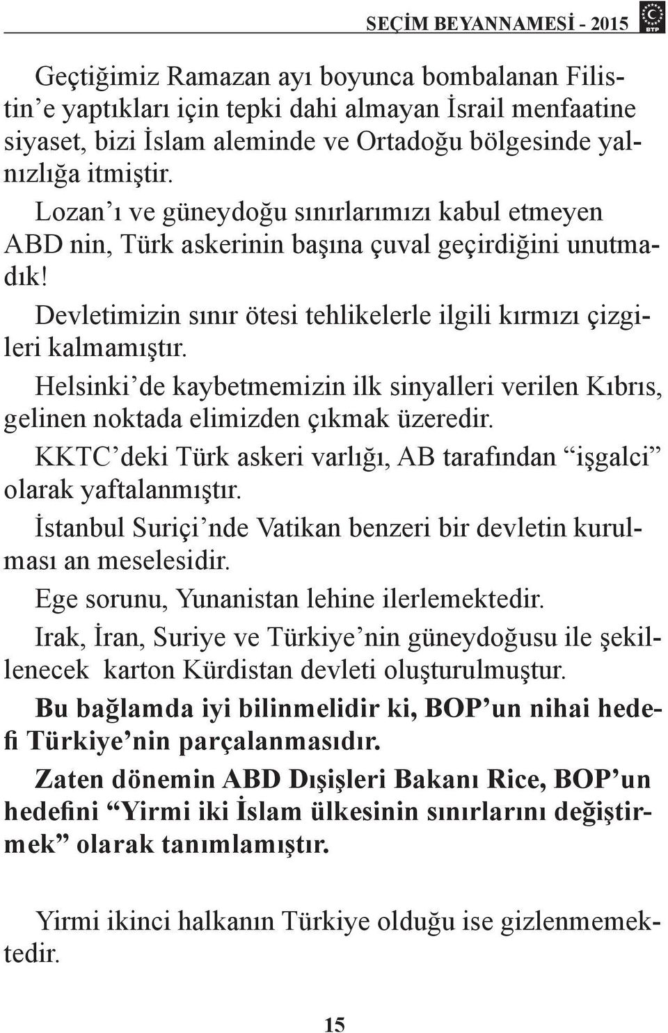 Helsinki de kaybetmemizin ilk sinyalleri verilen Kıbrıs, gelinen noktada elimizden çıkmak üzeredir. KKTC deki Türk askeri varlığı, AB tarafından işgalci olarak yaftalanmıştır.