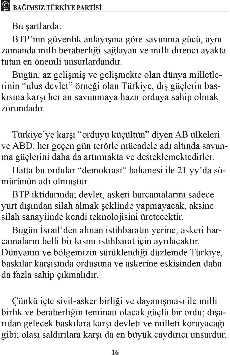 Türkiye ye karşı orduyu küçültün diyen AB ülkeleri ve ABD, her geçen gün terörle mücadele adı altında savunma güçlerini daha da artırmakta ve desteklemektedirler.