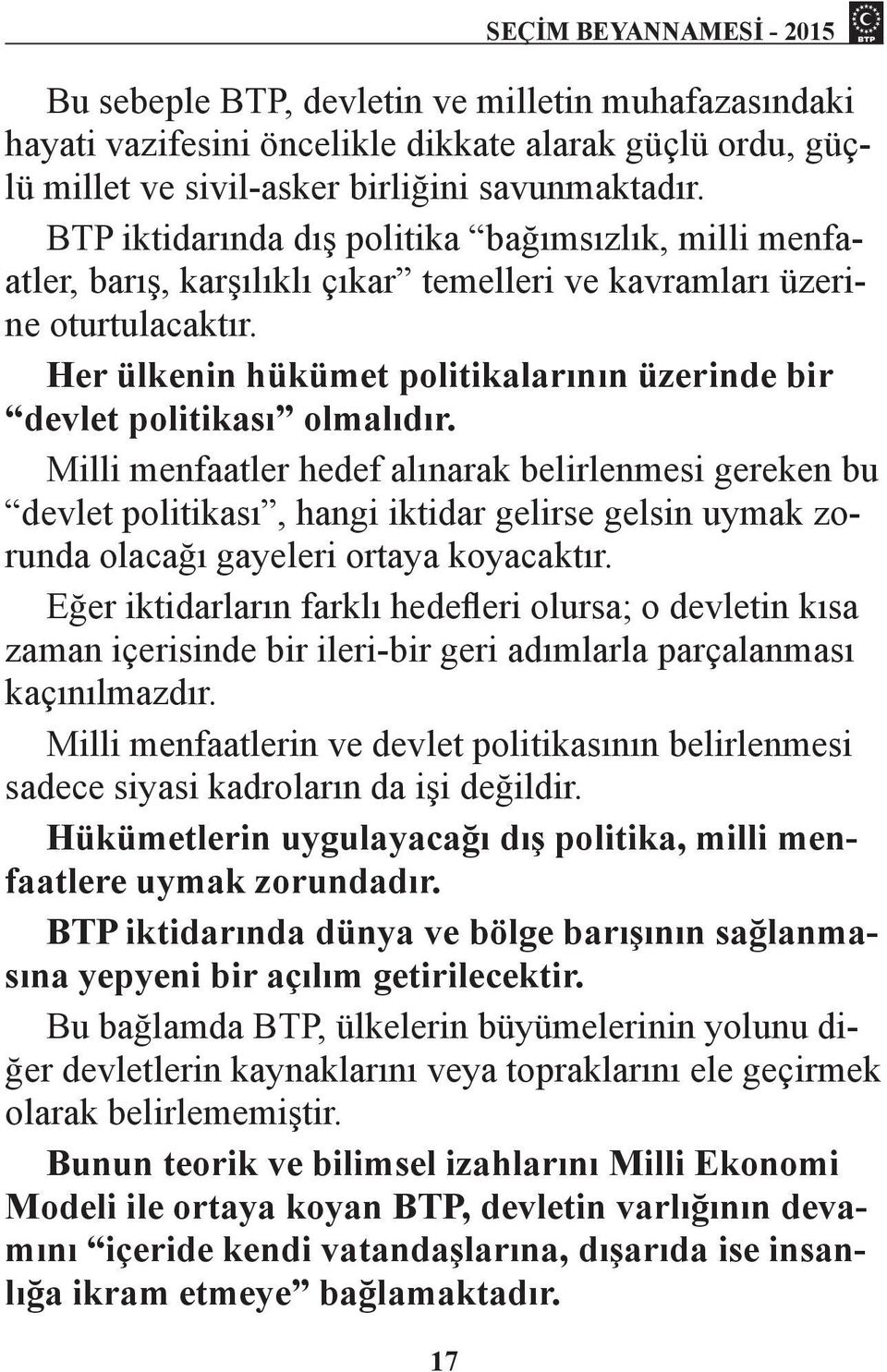 Her ülkenin hükümet politikalarının üzerinde bir devlet politikası olmalıdır.