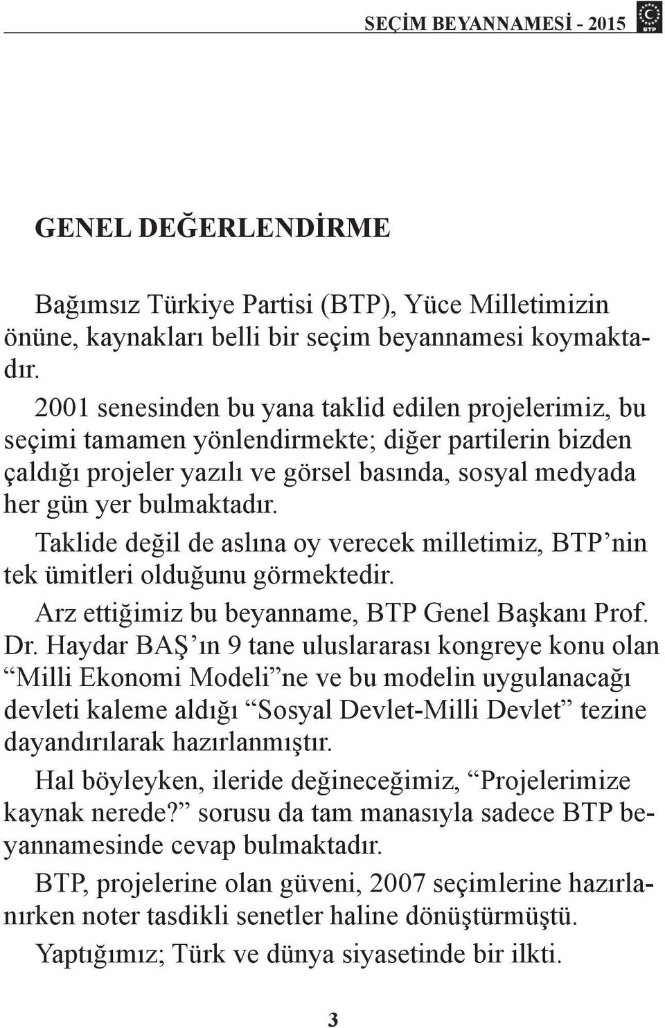 Taklide değil de aslına oy verecek milletimiz, BTP nin tek ümitleri olduğunu görmektedir. Arz ettiğimiz bu beyanname, BTP Genel Başkanı Prof. Dr.