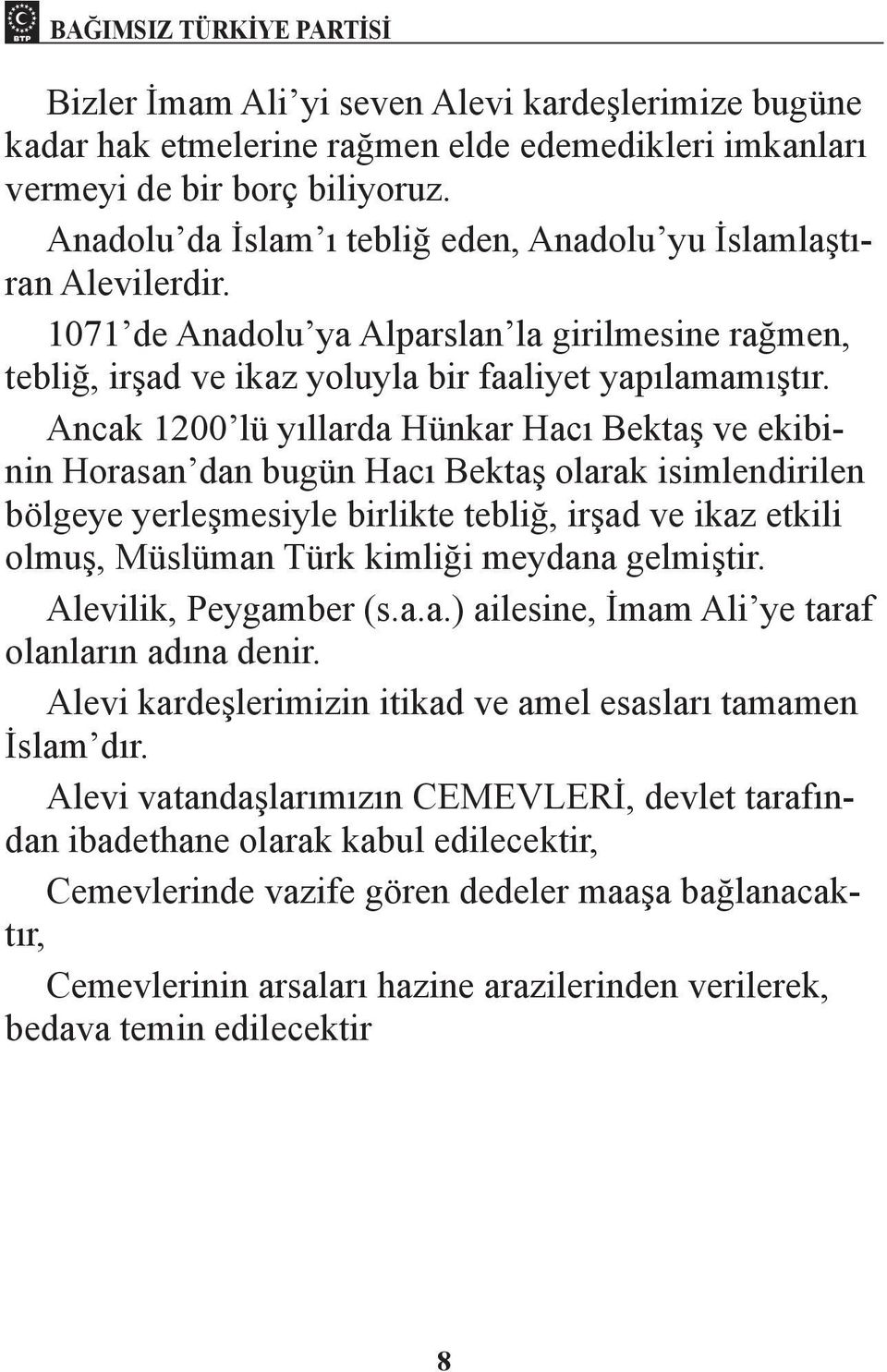 Ancak 1200 lü yıllarda Hünkar Hacı Bektaş ve ekibinin Horasan dan bugün Hacı Bektaş olarak isimlendirilen bölgeye yerleşmesiyle birlikte tebliğ, irşad ve ikaz etkili olmuş, Müslüman Türk kimliği