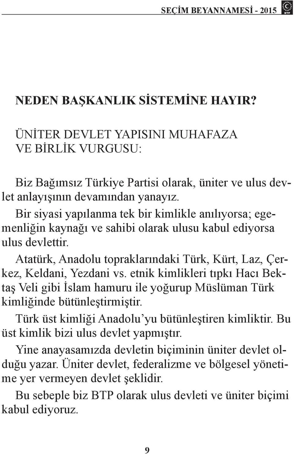 Atatürk, Anadolu topraklarındaki Türk, Kürt, Laz, Çerkez, Keldani, Yezdani vs. etnik kimlikleri tıpkı Hacı Bektaş Veli gibi İslam hamuru ile yoğurup Müslüman Türk kimliğinde bütünleştirmiştir.