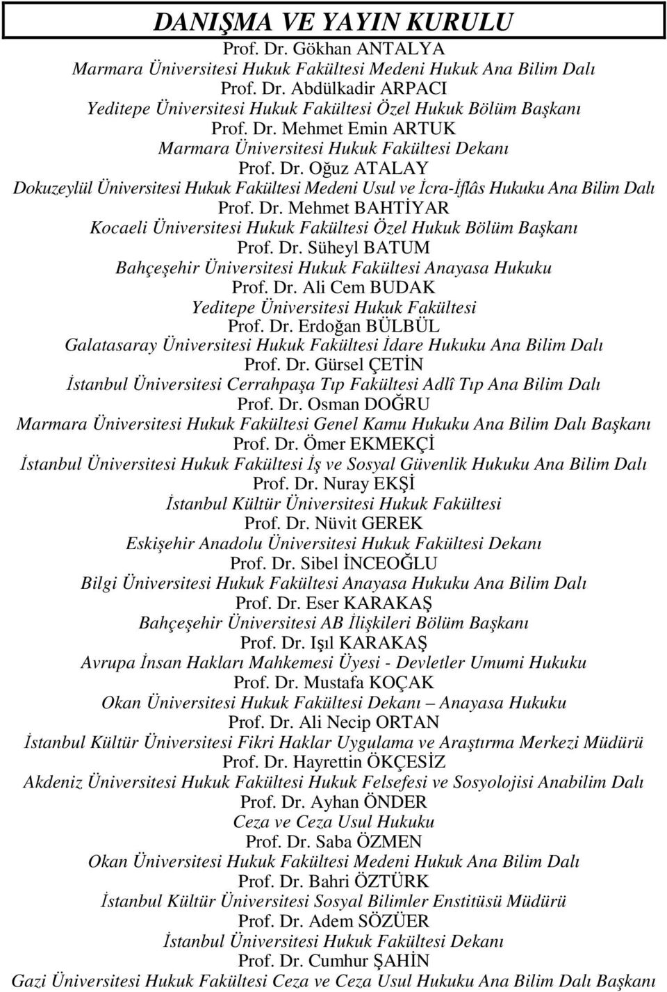 Dr. Süheyl BATUM Bahçeşehir Üniversitesi Hukuk Fakültesi Anayasa Hukuku Prof. Dr. Ali Cem BUDAK Yeditepe Üniversitesi Hukuk Fakültesi Prof. Dr. Erdoğan BÜLBÜL Galatasaray Üniversitesi Hukuk Fakültesi İdare Hukuku Ana Bilim Dalı Prof.