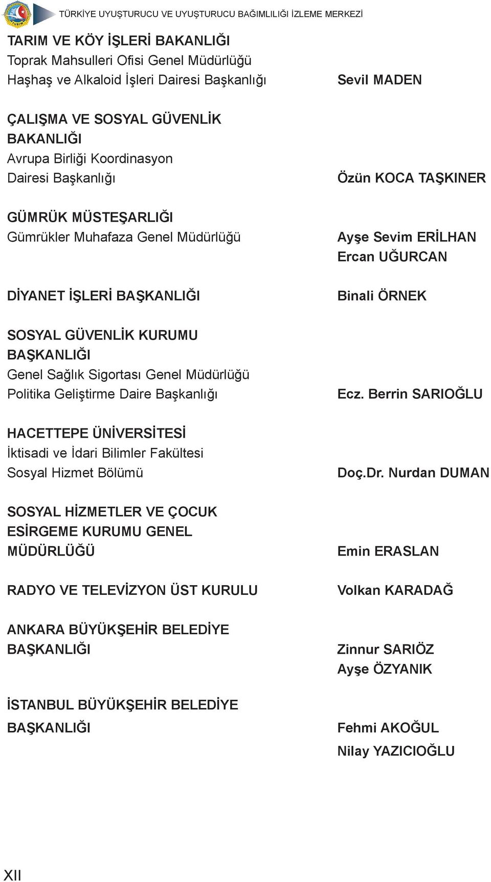 Sağlık Sigortası Genel Müdürlüğü Politika Geliştirme Daire Başkanlığı Ecz. Berrin SARIOĞLU HACETTEPE ÜNİVERSİTESİ İktisadi ve İdari Bilimler Fakültesi Sosyal Hizmet Bölümü Doç.Dr.