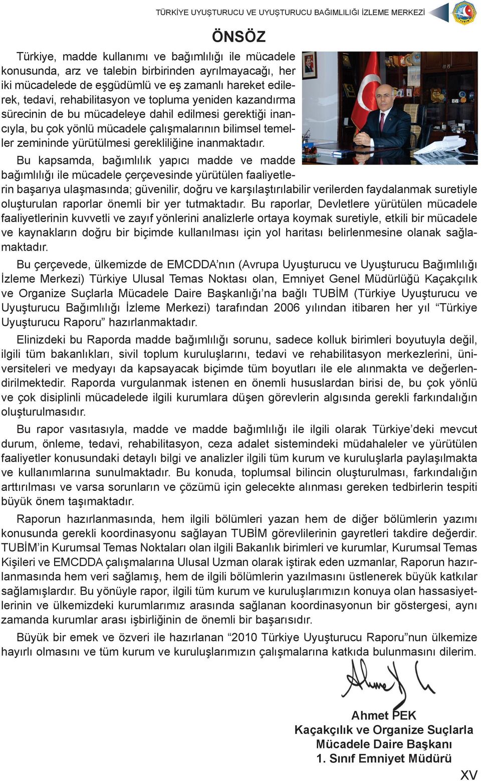 Bu kapsamda, bağımlılık yapıcı madde ve madde bağımlılığı ile mücadele çerçevesinde yürütülen faaliyetlerin başarıya ulaşmasında; güvenilir, doğru ve karşılaştırılabilir verilerden faydalanmak