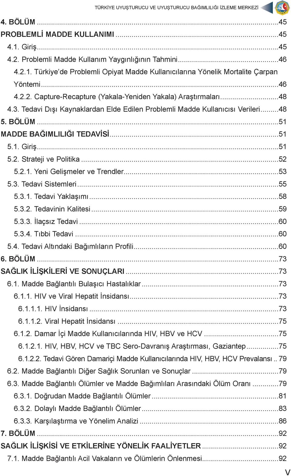 ..51 5.1. Giriş...51 5.2. Strateji ve Politika...52 5.2.1. Yeni Gelişmeler ve Trendler...53 5.3. Tedavi Sistemleri...55 5.3.1. Tedavi Yaklaşımı...58 5.3.2. Tedavinin Kalitesi...59 5.3.3. İlaçsız Tedavi.