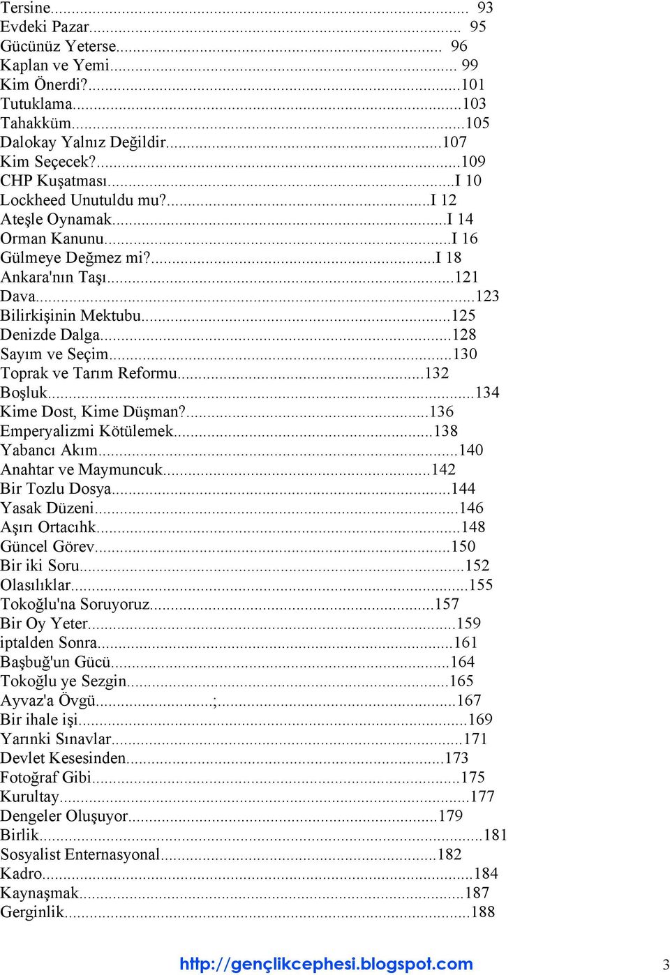 ..130 Toprak ve Tarım Reformu...132 Boşluk...134 Kime Dost, Kime Düşman?...136 Emperyalizmi Kötülemek...138 Yabancı Akım...140 Anahtar ve Maymuncuk...142 Bir Tozlu Dosya...144 Yasak Düzeni.