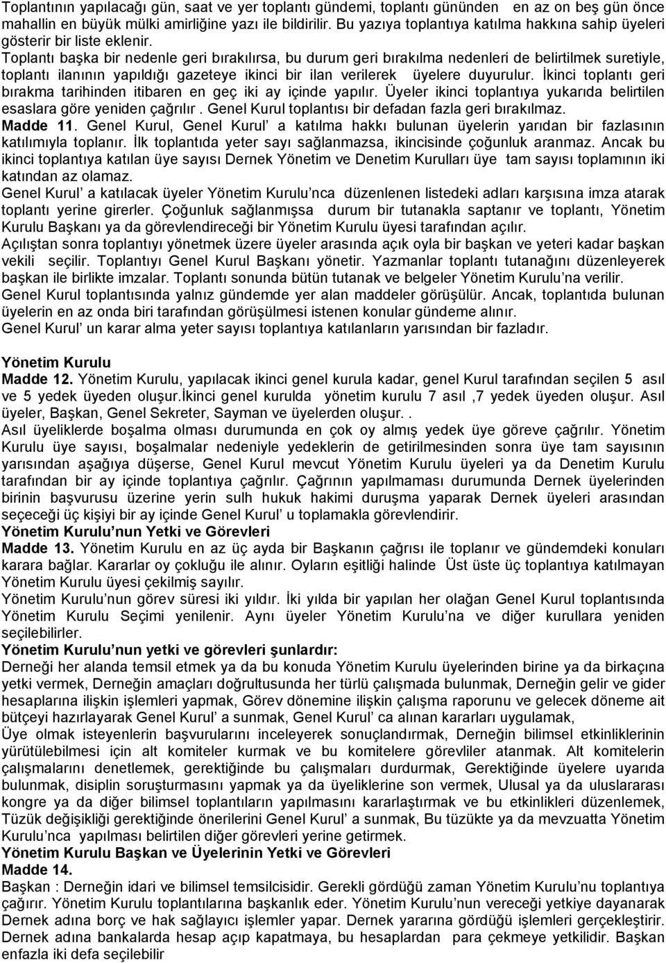 Toplantı başka bir nedenle geri bırakılırsa, bu durum geri bırakılma nedenleri de belirtilmek suretiyle, toplantı ilanının yapıldığı gazeteye ikinci bir ilan verilerek üyelere duyurulur.