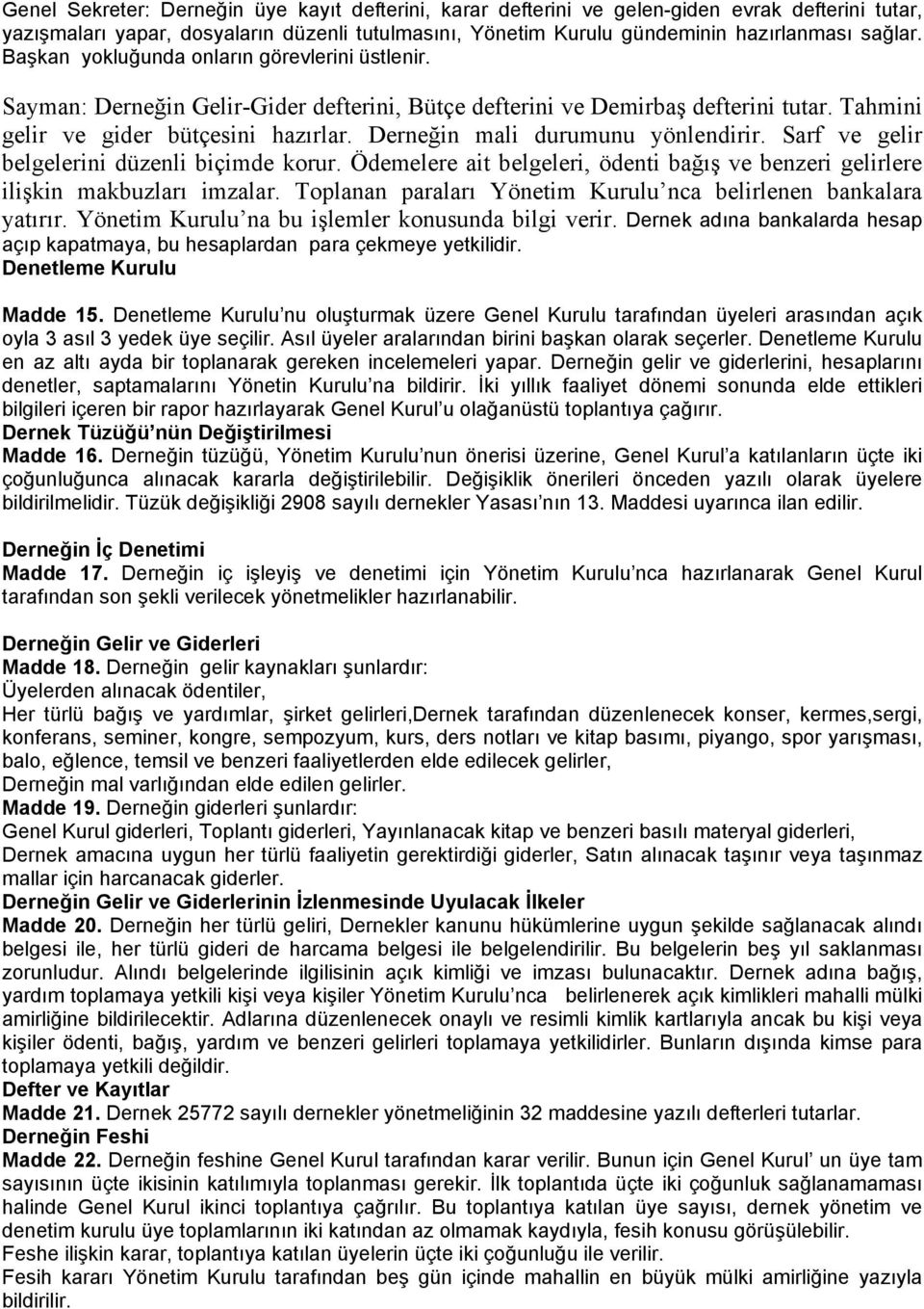 Derneğin mali durumunu yönlendirir. Sarf ve gelir belgelerini düzenli biçimde korur. Ödemelere ait belgeleri, ödenti bağış ve benzeri gelirlere ilişkin makbuzları imzalar.