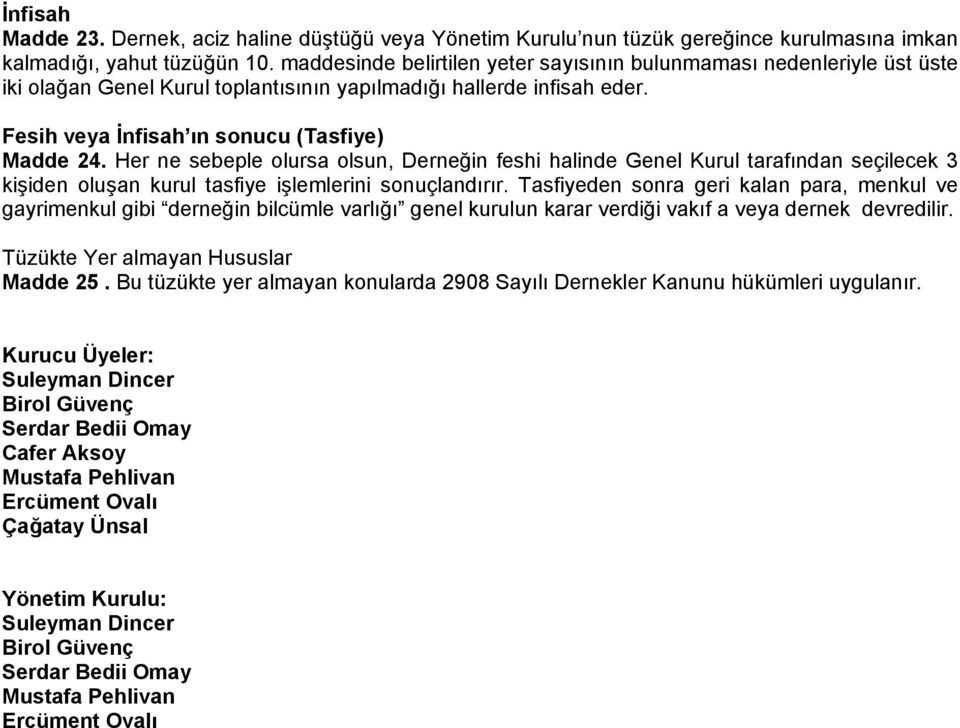 Her ne sebeple olursa olsun, Derneğin feshi halinde Genel Kurul tarafından seçilecek 3 kişiden oluşan kurul tasfiye işlemlerini sonuçlandırır.