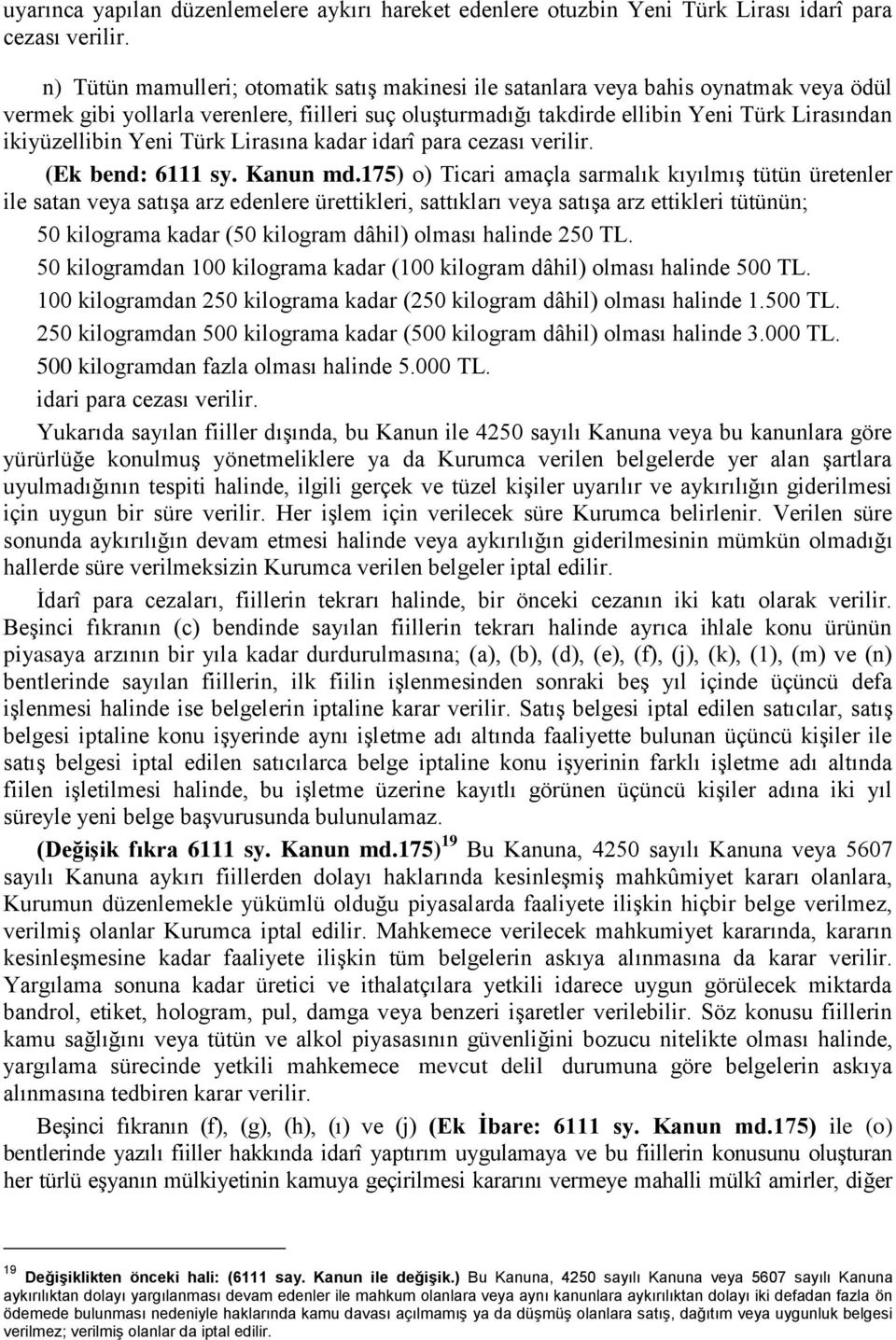 Yeni Türk Lirasına kadar idarî para cezası verilir. (Ek bend: 6111 sy. Kanun md.