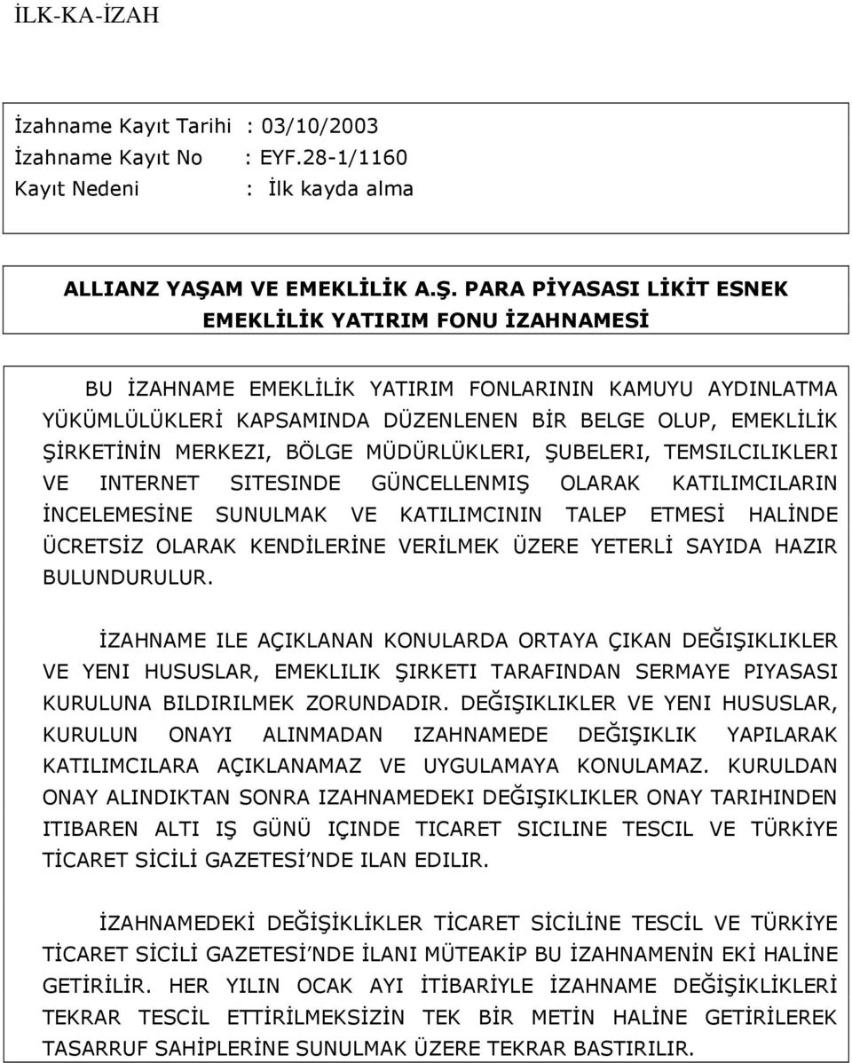 PARA PİYASASI LİKİT ESNEK EMEKLİLİK YATIRIM FONU İZAHNAMESİ BU İZAHNAME EMEKLİLİK YATIRIM FONLARININ KAMUYU AYDINLATMA YÜKÜMLÜLÜKLERİ KAPSAMINDA DÜZENLENEN BİR BELGE OLUP, EMEKLİLİK ŞİRKETİNİN