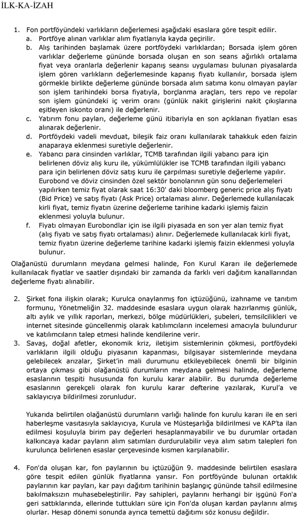 uygulaması bulunan piyasalarda işlem gören varlıkların değerlemesinde kapanış fiyatı kullanılır, borsada işlem görmekle birlikte değerleme gününde borsada alım satıma konu olmayan paylar son işlem