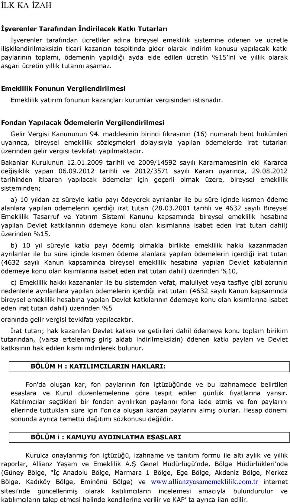 Emeklilik Fonunun Vergilendirilmesi Emeklilik yatırım fonunun kazançları kurumlar vergisinden istisnadır. Fondan Yapılacak Ödemelerin Vergilendirilmesi Gelir Vergisi Kanununun 94.