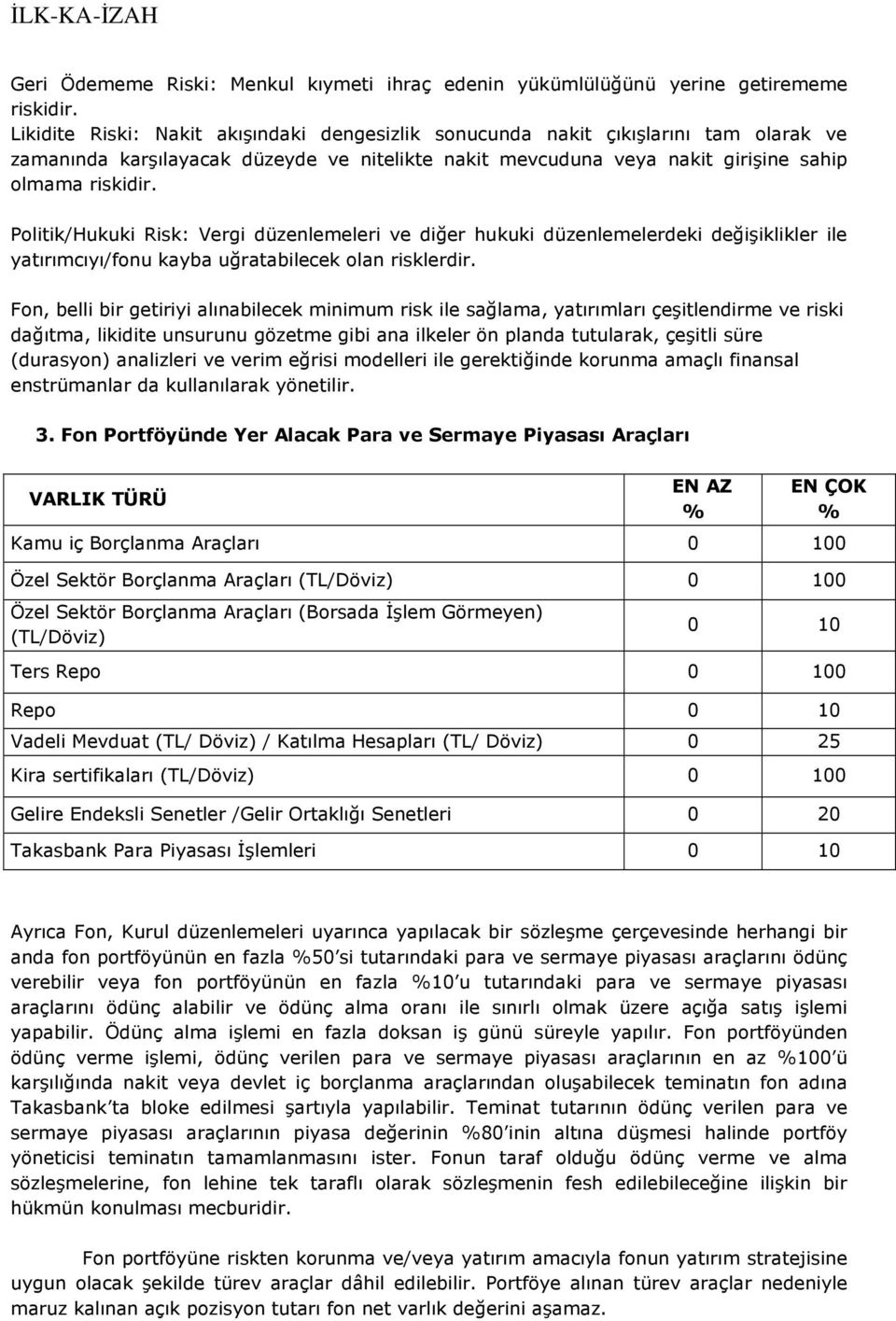 Politik/Hukuki Risk: Vergi düzenlemeleri ve diğer hukuki düzenlemelerdeki değişiklikler ile yatırımcıyı/fonu kayba uğratabilecek olan risklerdir.