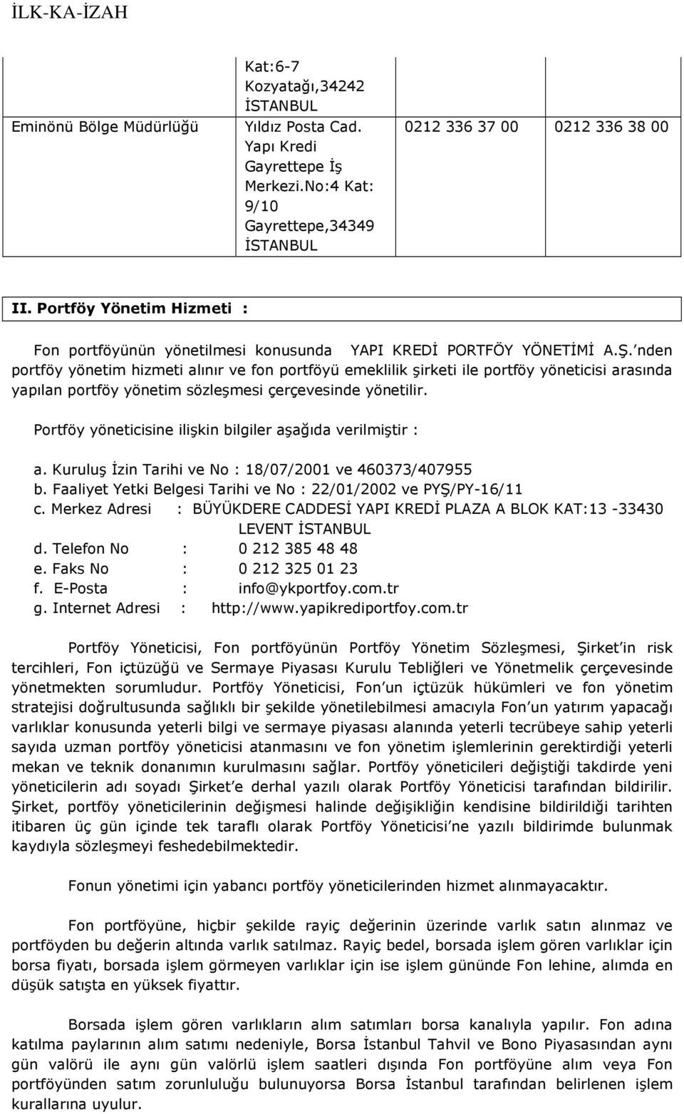 nden portföy yönetim hizmeti alınır ve fon portföyü emeklilik şirketi ile portföy yöneticisi arasında yapılan portföy yönetim sözleşmesi çerçevesinde yönetilir.