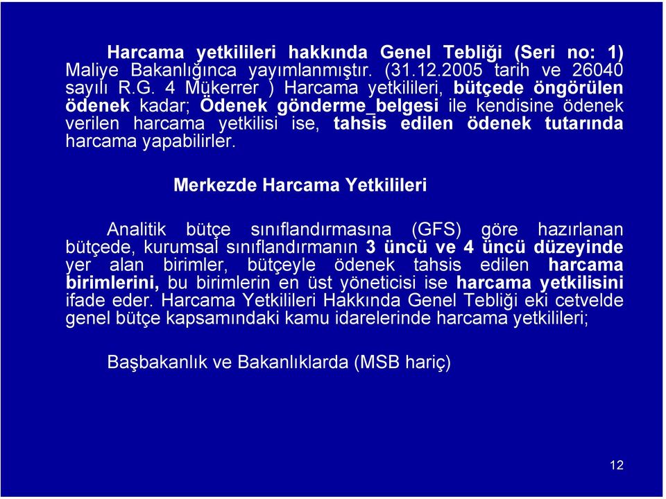 4 Mükerrer ) Harcama yetkilileri, bütçede öngörülen ödenek kadar; Ödenek gönderme belgesi ile kendisine ödenek verilen harcama yetkilisi ise, tahsis edilen ödenek tutarında harcama yapabilirler.