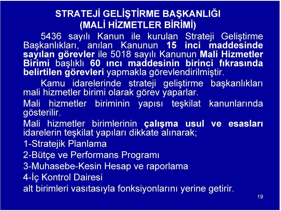 Kamu idarelerinde strateji geliştirme başkanlıkları mali hizmetler birimi olarak görev yaparlar. Mali hizmetler biriminin yapısı teşkilat kanunlarında gösterilir.