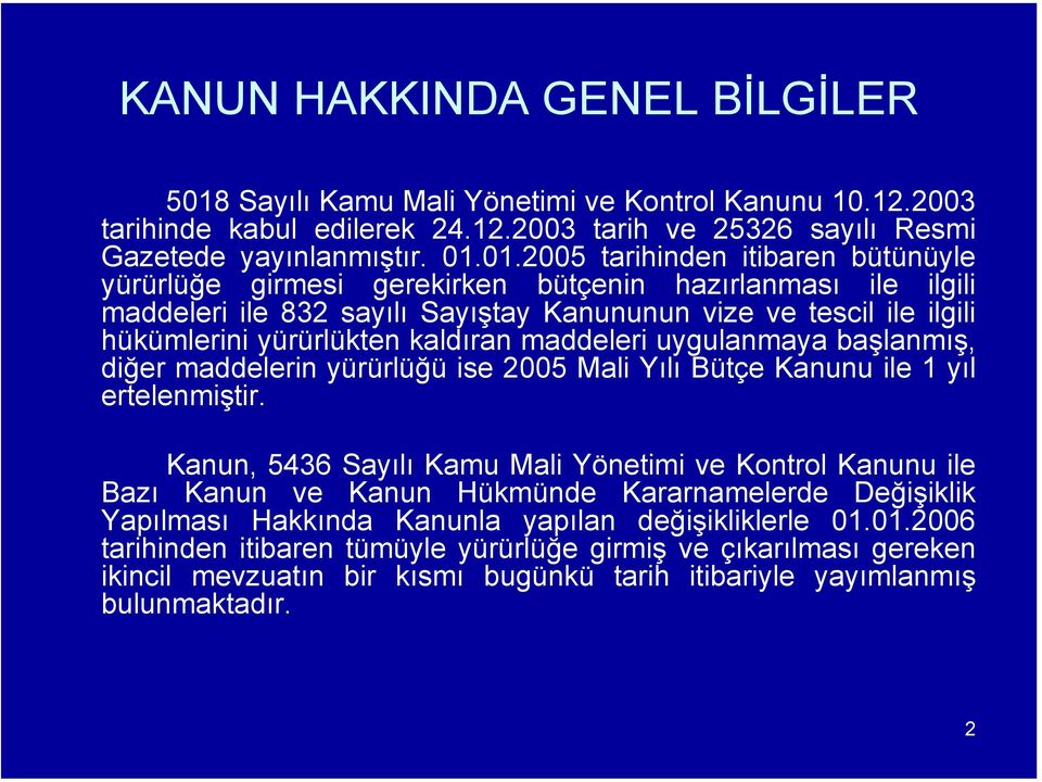 01.2005 tarihinden itibaren bütünüyle yürürlüğe girmesi gerekirken bütçenin hazırlanması ile ilgili maddeleri ile 832 sayılı Sayıştay Kanununun vize ve tescil ile ilgili hükümlerini yürürlükten