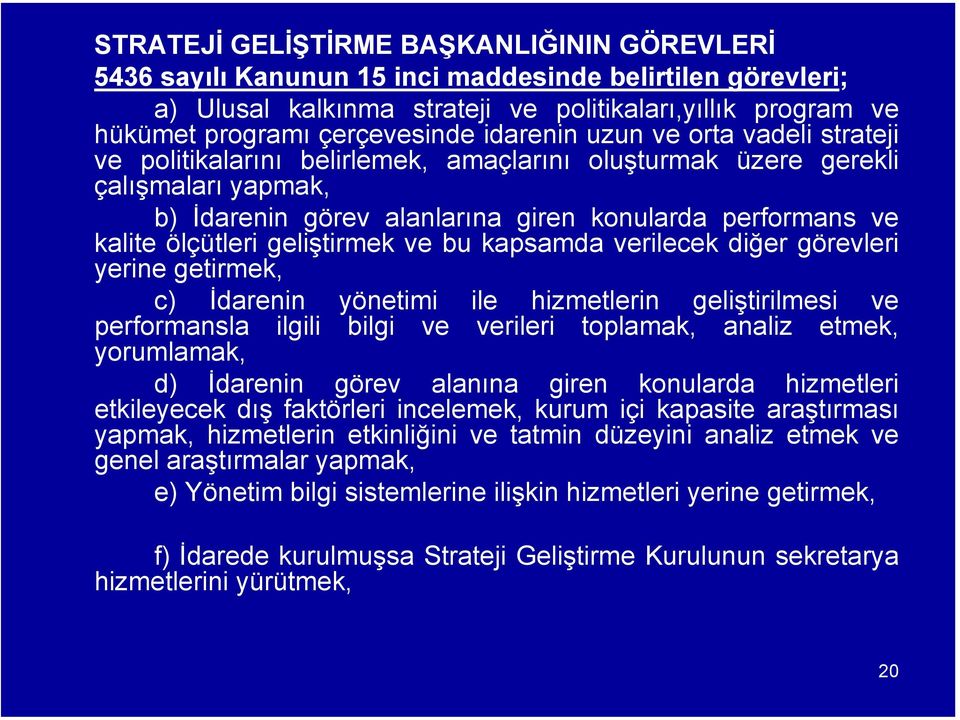 geliştirmek ve bu kapsamda verilecek diğer görevleri yerine getirmek, c) İdarenin yönetimi ile hizmetlerin geliştirilmesi ve performansla ilgili bilgi ve verileri toplamak, analiz etmek, yorumlamak,