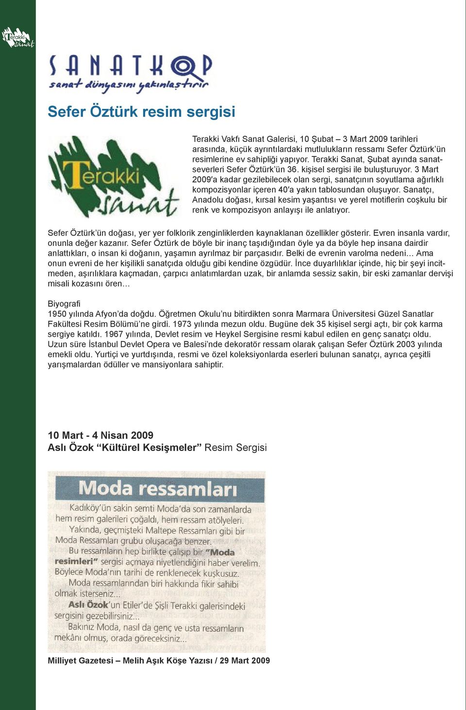 3 Mart 2009 a kadar gezilebilecek olan sergi, sanatçının soyutlama ağırlıklı kompozisyonlar içeren 40 a yakın tablosundan oluşuyor.