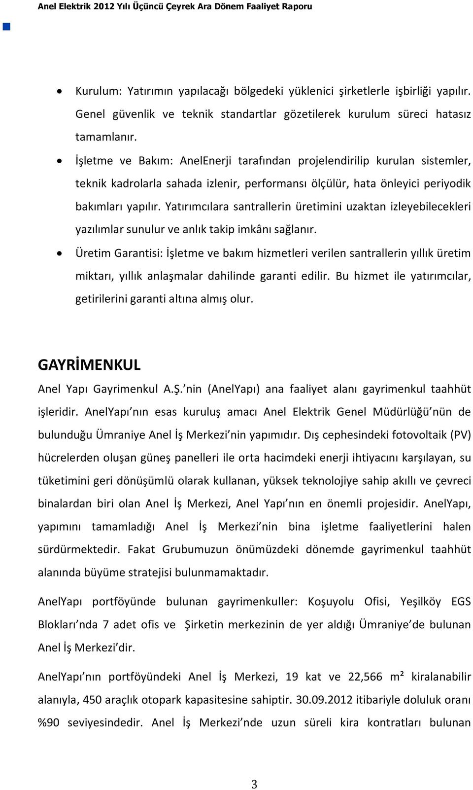 Yatırımcılara santrallerin üretimini uzaktan izleyebilecekleri yazılımlar sunulur ve anlık takip imkânı sağlanır.