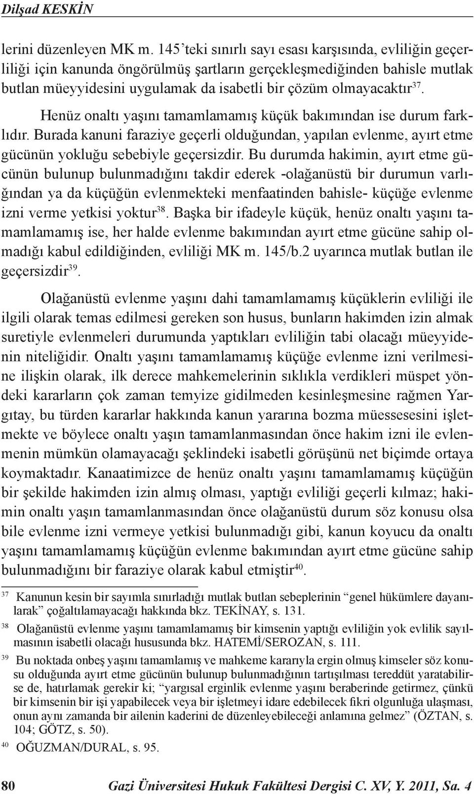 Henüz onaltı yaşını tamamlamamış küçük bakımından ise durum farklıdır. Burada kanuni faraziye geçerli olduğundan, yapılan evlenme, ayırt etme gücünün yokluğu sebebiyle geçersizdir.