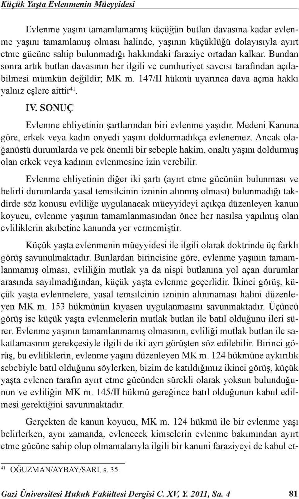 147/II hükmü uyarınca dava açma hakkı yalnız eşlere aittir 41. IV. SONUÇ Evlenme ehliyetinin şartlarından biri evlenme yaşıdır.