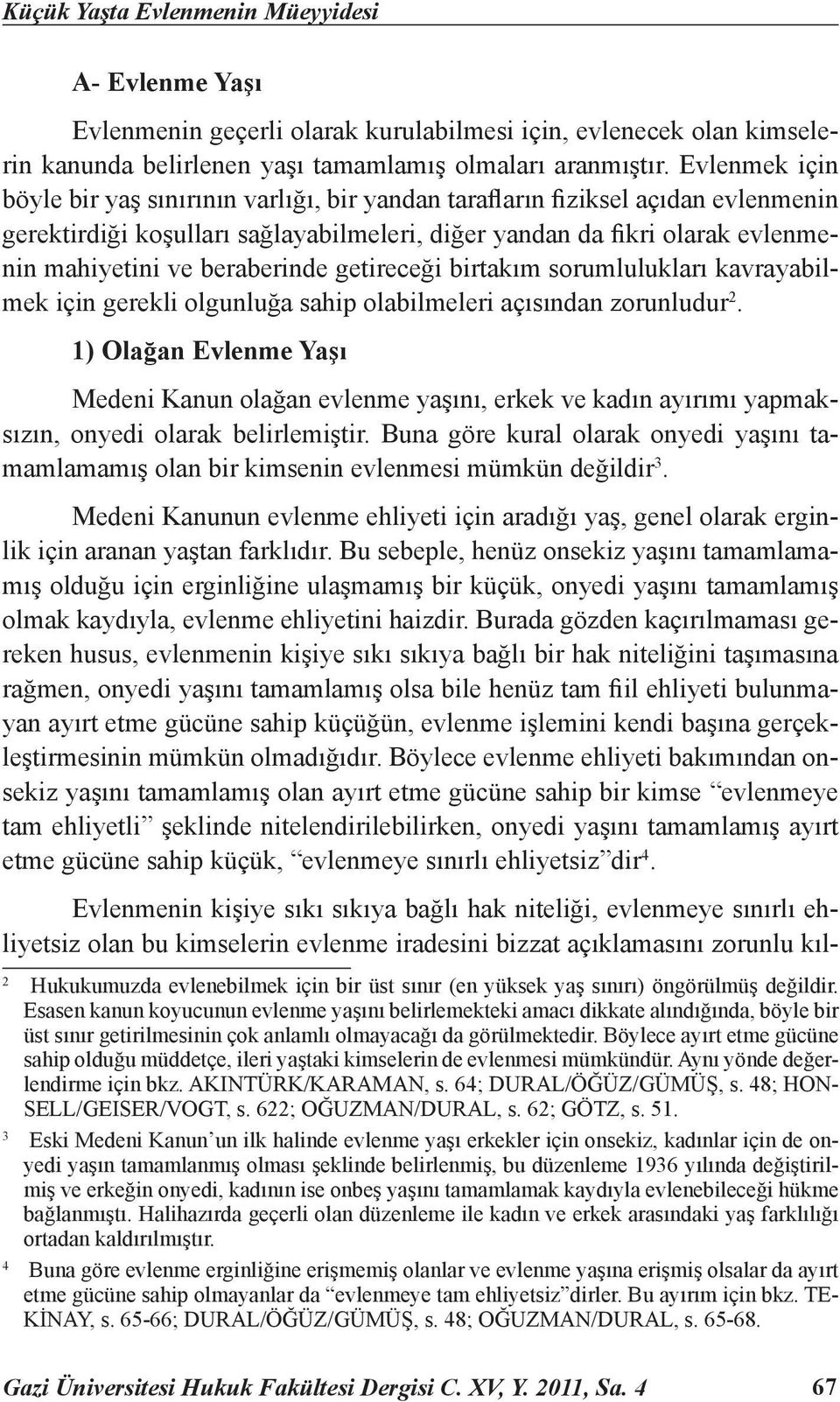 beraberinde getireceği birtakım sorumlulukları kavrayabilmek için gerekli olgunluğa sahip olabilmeleri açısından zorunludur 2.