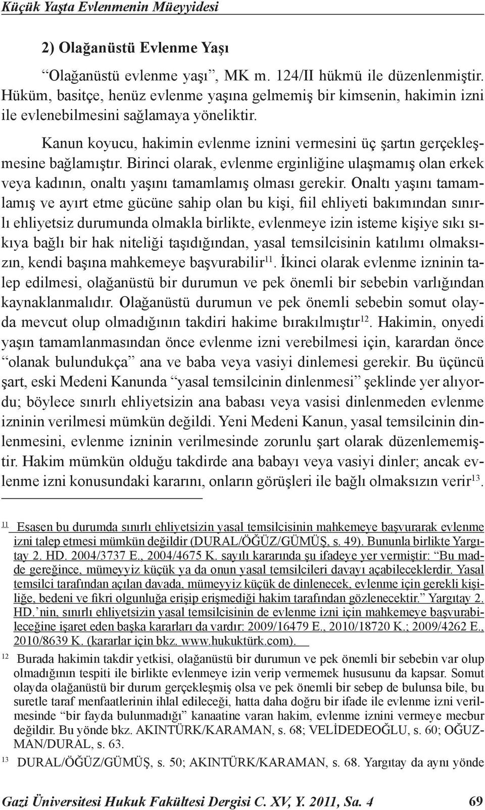 Birinci olarak, evlenme erginliğine ulaşmamış olan erkek veya kadının, onaltı yaşını tamamlamış olması gerekir.