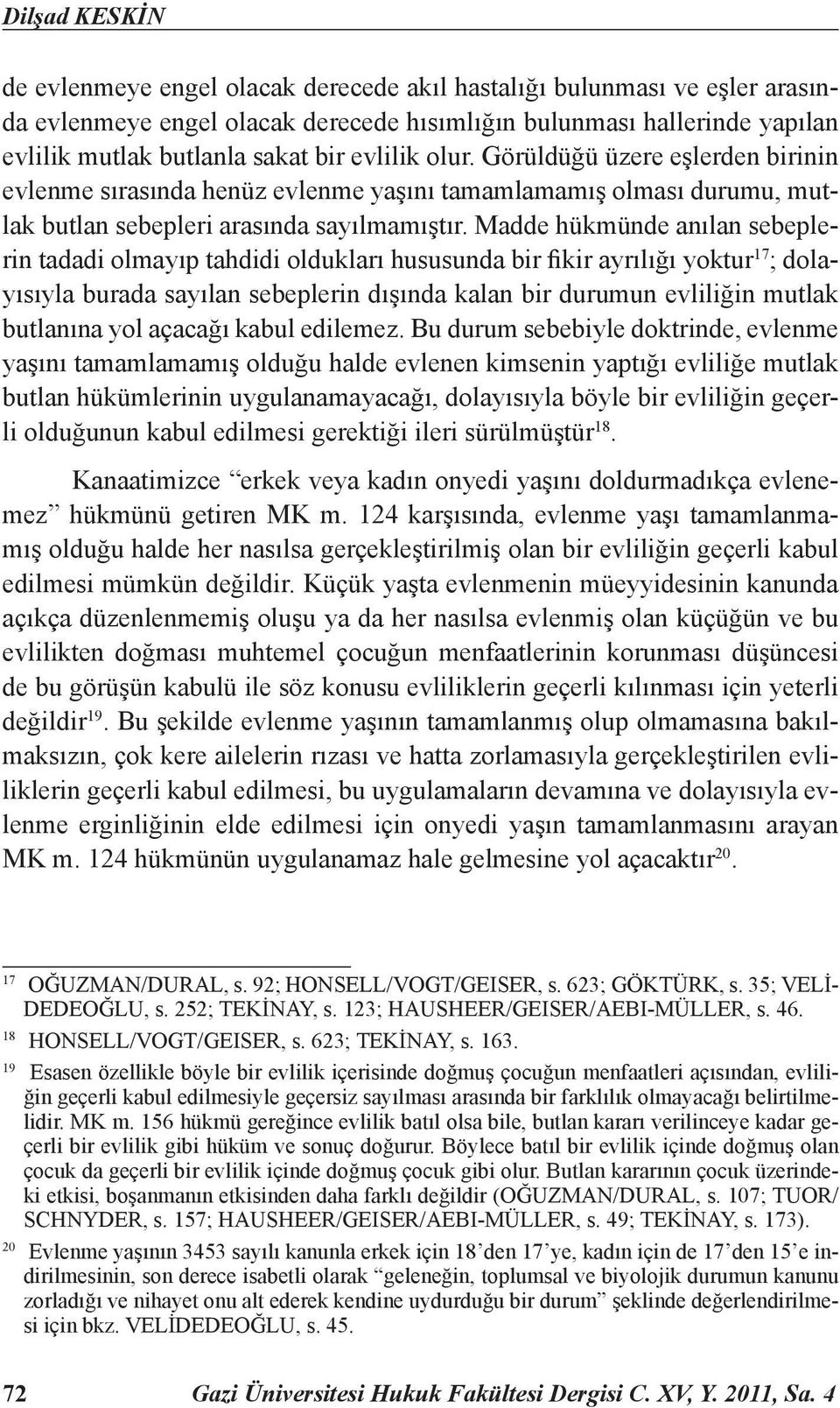 Madde hükmünde anılan sebeplerin tadadi olmayıp tahdidi oldukları hususunda bir fikir ayrılığı yoktur 17 ; dolayısıyla burada sayılan sebeplerin dışında kalan bir durumun evliliğin mutlak butlanına