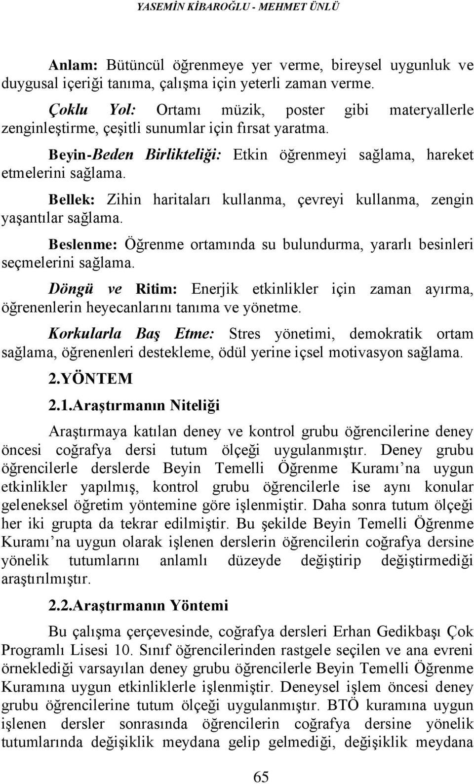 Bellek: Zihin haritaları kullanma, çevreyi kullanma, zengin yaşantılar sağlama. Beslenme: Öğrenme ortamında su bulundurma, yararlı besinleri seçmelerini sağlama.