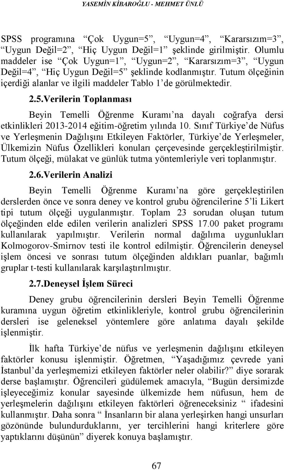 şeklinde kodlanmıştır. Tutum ölçeğinin içerdiği alanlar ve ilgili maddeler Tablo 1 de görülmektedir. 2.5.