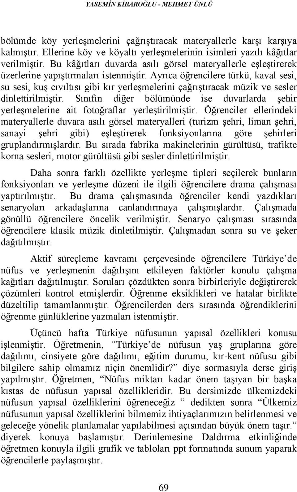 Ayrıca öğrencilere türkü, kaval sesi, su sesi, kuş cıvıltısı gibi kır yerleşmelerini çağrıştıracak müzik ve sesler dinlettirilmiştir.