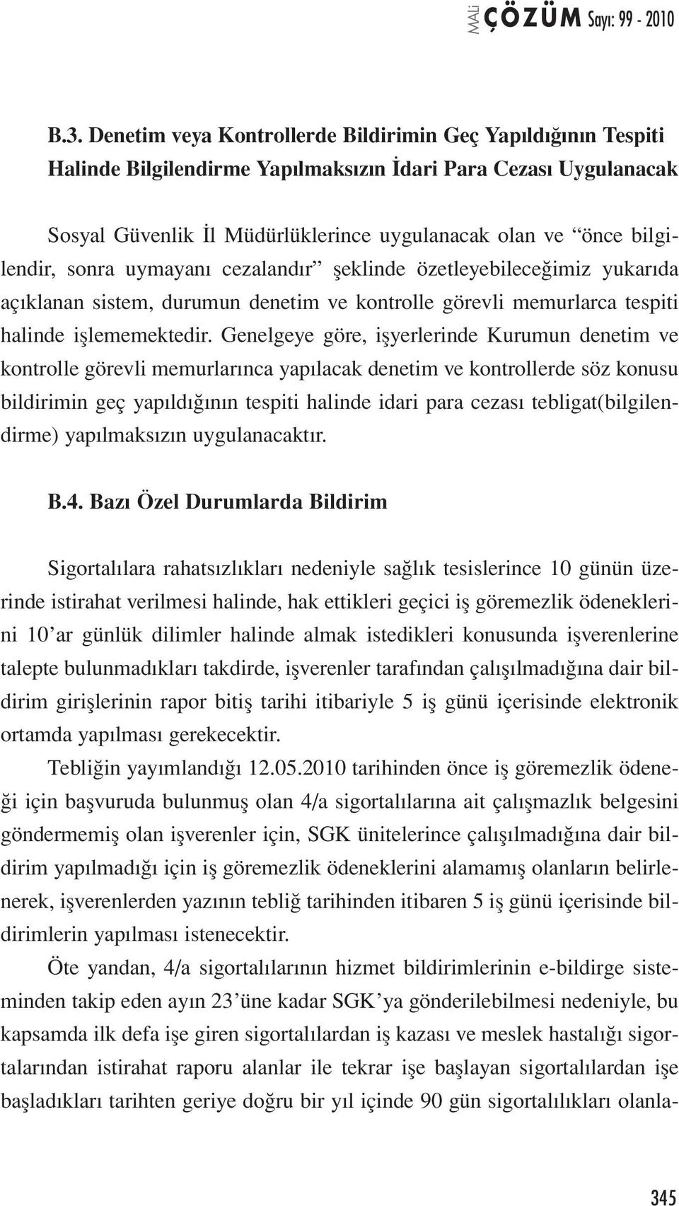 Genelgeye göre, işyerlerinde Kurumun denetim ve kontrolle görevli memurlarınca yapılacak denetim ve kontrollerde söz konusu bildirimin geç yapıldığının tespiti halinde idari para cezası