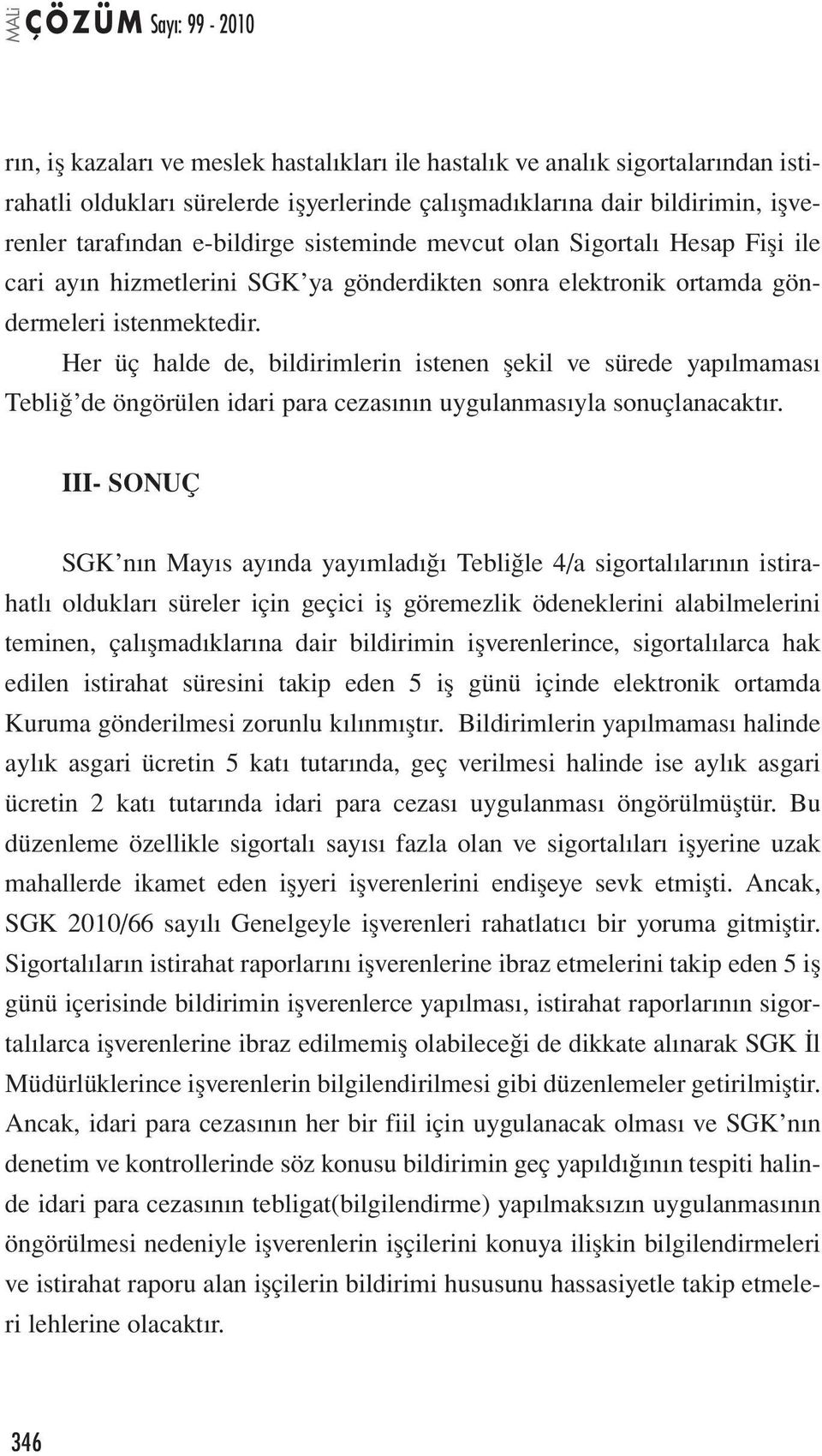 Her üç halde de, bildirimlerin istenen şekil ve sürede yapılmaması Tebliğ de öngörülen idari para cezasının uygulanmasıyla sonuçlanacaktır.