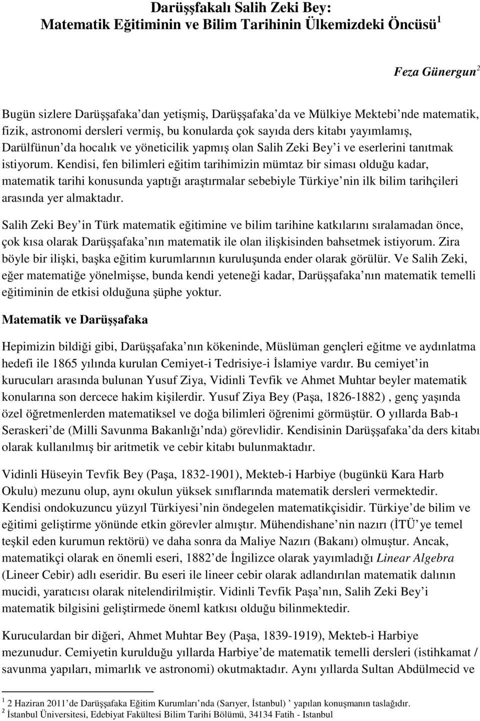 Kendisi, fen bilimleri eğitim tarihimizin mümtaz bir siması olduğu kadar, matematik tarihi konusunda yaptığı araştırmalar sebebiyle Türkiye nin ilk bilim tarihçileri arasında yer almaktadır.