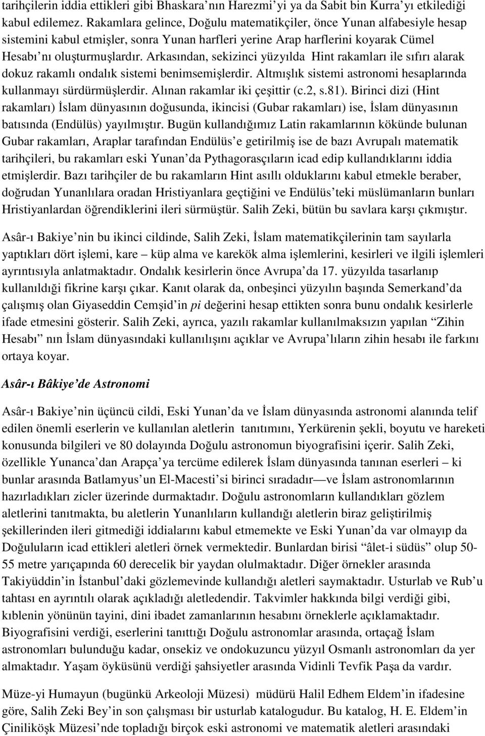 Arkasından, sekizinci yüzyılda Hint rakamları ile sıfırı alarak dokuz rakamlı ondalık sistemi benimsemişlerdir. Altmışlık sistemi astronomi hesaplarında kullanmayı sürdürmüşlerdir.