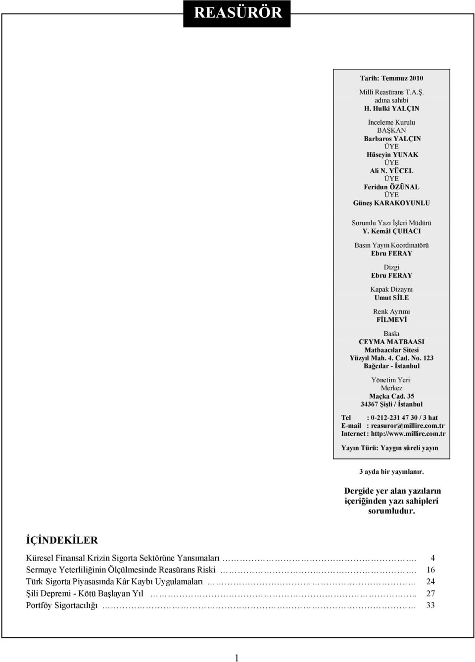 Kemâl ÇUHACI Basın Yayın Koordinatörü Ebru FERAY Dizgi Ebru FERAY Kapak Dizaynı Umut SİLE Renk Ayrımı FİLMEVİ Baskı CEYMA MATBAASI Matbaacılar Sitesi Yüzyıl Mah. 4. Cad. No.