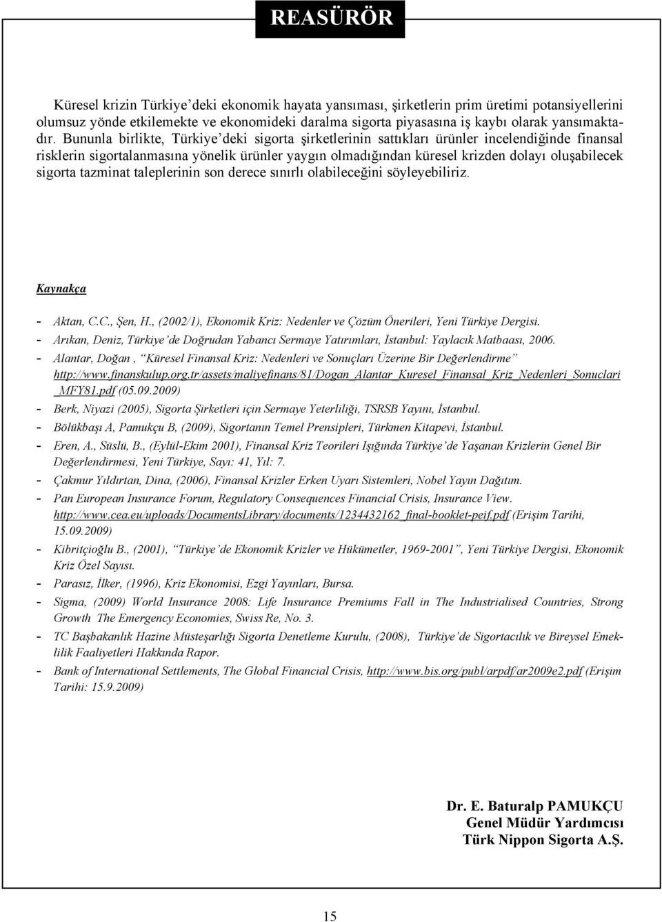 sigorta tazminat taleplerinin son derece sınırlı olabileceğini söyleyebiliriz. Kaynakça - Aktan, C.C., Şen, H., (2002/1), Ekonomik Kriz: Nedenler ve Çözüm Önerileri, Yeni Türkiye Dergisi.